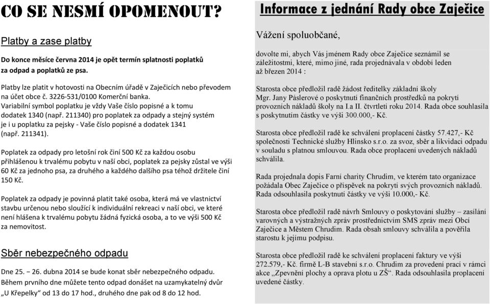 Variabilní symbol poplatku je vždy Vaše číslo popisné a k tomu dodatek 1340 (např. 211340) pro poplatek za odpady a stejný systém je i u poplatku za pejsky - Vaše číslo popisné a dodatek 1341 (např.