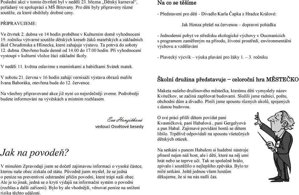 ročníku výtvarné soutěže dětských kreseb žáků mateřských a základních škol Chrudimska a Hlinecka, které zahajuje výstavu. Ta potrvá do soboty 12. dubna.otevřeno bude denně od 14.00 do 17.00 hodin.