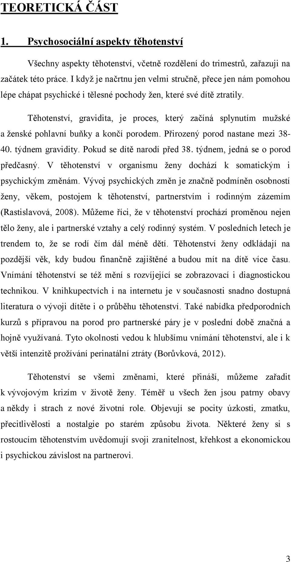 Těhotenství, gravidita, je proces, který začíná splynutím mužské a ženské pohlavní buňky a končí porodem. Přirozený porod nastane mezi 38-40. týdnem gravidity. Pokud se dítě narodí před 38.