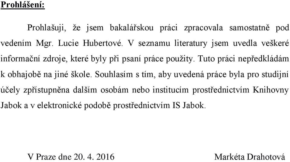 Tuto práci nepředkládám k obhajobě na jiné škole.