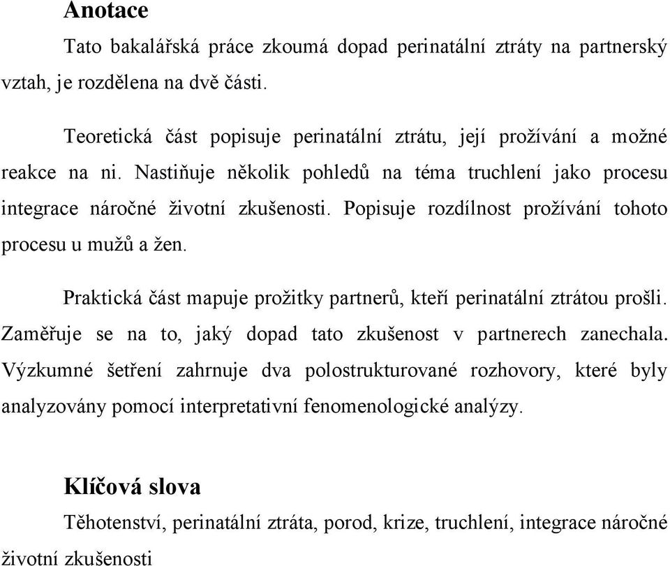 Popisuje rozdílnost prožívání tohoto procesu u mužů a žen. Praktická část mapuje prožitky partnerů, kteří perinatální ztrátou prošli.
