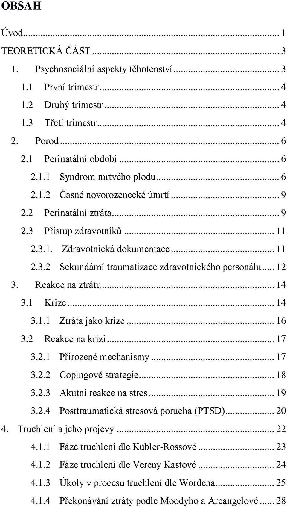Reakce na ztrátu... 14 3.1 Krize... 14 3.1.1 Ztráta jako krize... 16 3.2 Reakce na krizi... 17 3.2.1 Přirozené mechanismy... 17 3.2.2 Copingové strategie... 18 3.2.3 Akutní reakce na stres... 19 3.2.4 Posttraumatická stresová porucha (PTSD).