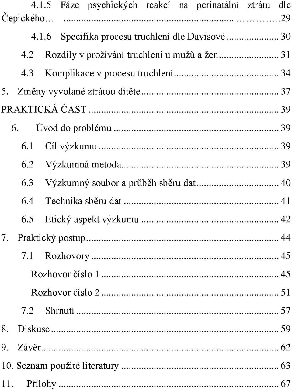 Úvod do problému... 39 6.1 Cíl výzkumu... 39 6.2 Výzkumná metoda... 39 6.3 Výzkumný soubor a průběh sběru dat... 40 6.4 Technika sběru dat... 41 6.
