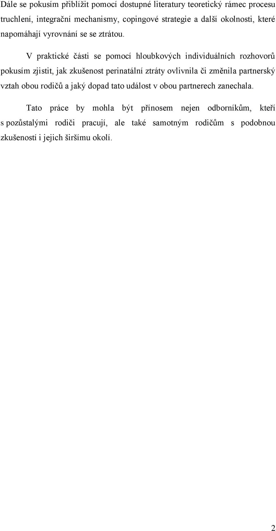 V praktické části se pomocí hloubkových individuálních rozhovorů pokusím zjistit, jak zkušenost perinatální ztráty ovlivnila či změnila