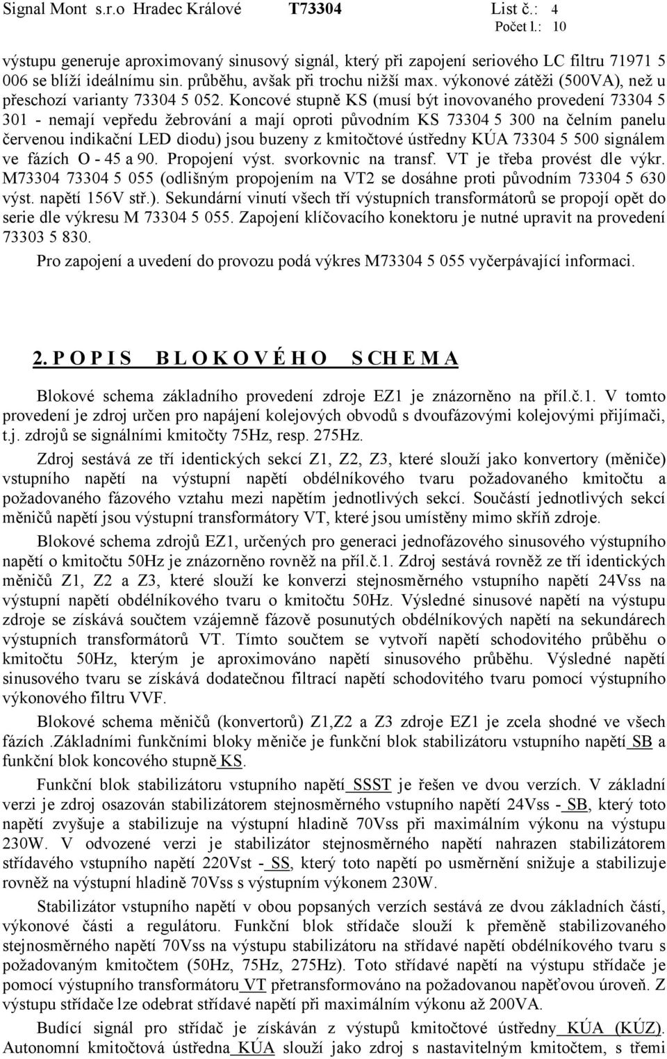 Koncové stupně KS (musí být inovovaného provedení 73304 5 301 - nemají vepředu žebrování a mají oproti původním KS 73304 5 300 na čelním panelu červenou indikační LED diodu) jsou buzeny z kmitočtové