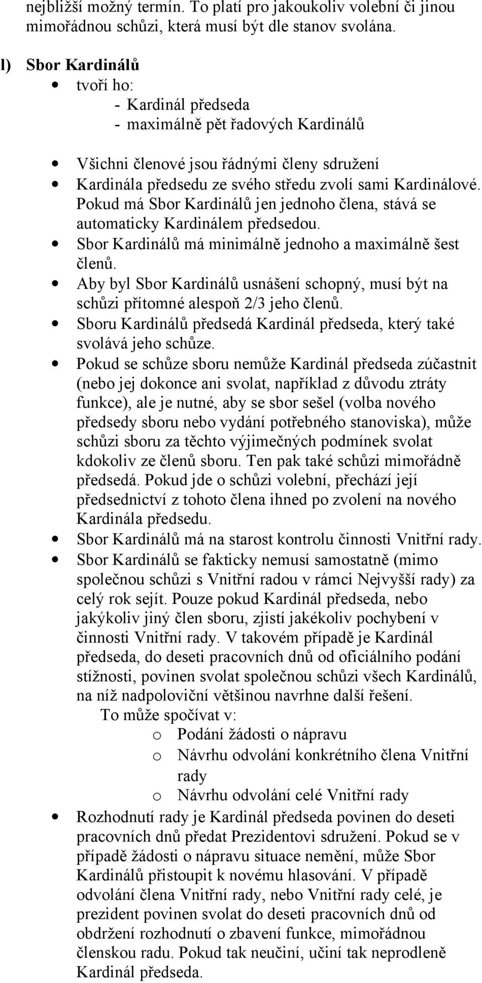 Pkud má Sbr Kardinálů jen jednh člena, stává se autmaticky Kardinálem předsedu. Sbr Kardinálů má minimálně jednh a maximálně šest členů.