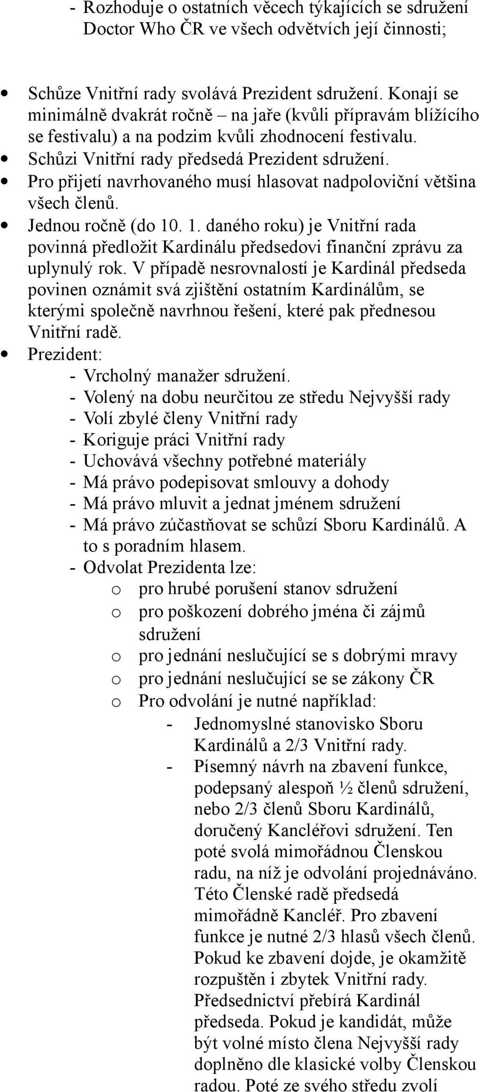 Pr přijetí navrhvanéh musí hlasvat nadplviční většina všech členů. Jednu rčně (d 10. 1. danéh rku) je Vnitřní rada pvinná předlžit Kardinálu předsedvi finanční zprávu za uplynulý rk.