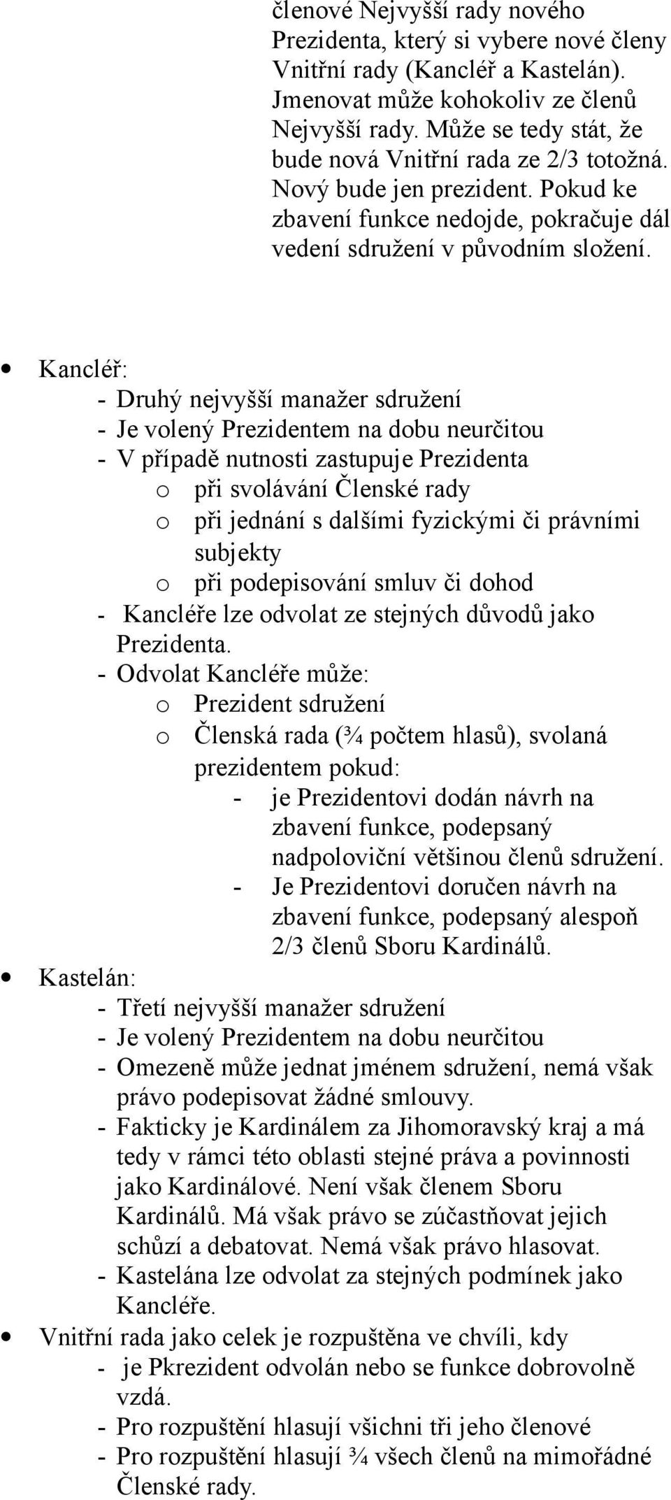 Kancléř: - Druhý nejvyšší manažer sdružení - Je vlený Prezidentem na dbu neurčitu - V případě nutnsti zastupuje Prezidenta při svlávání Členské rady při jednání s dalšími fyzickými či právními