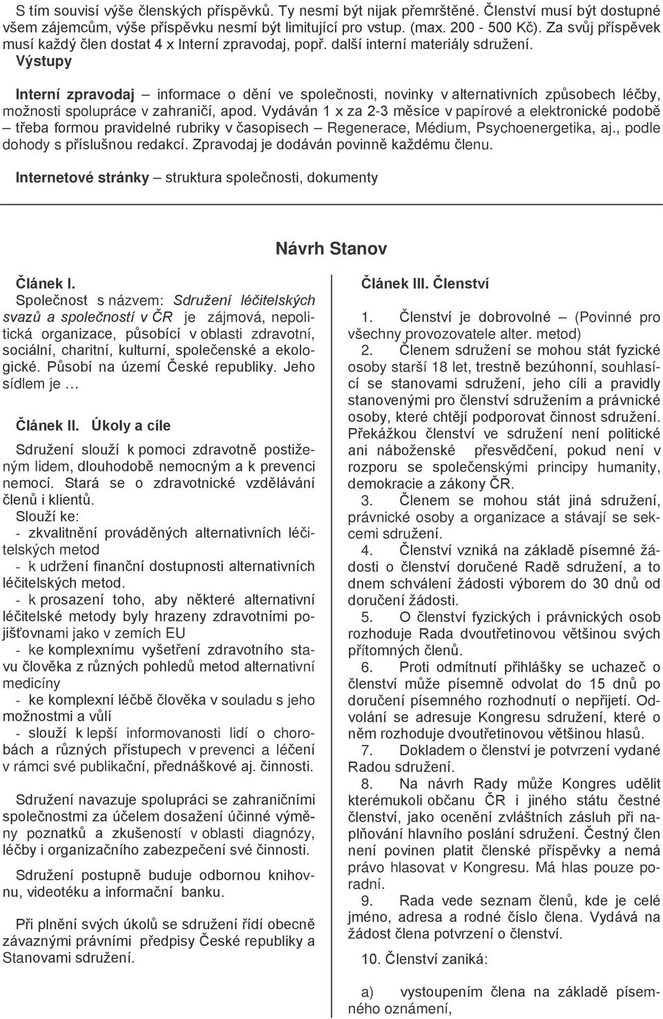 Výstupy Interní zpravodaj informace o dění ve společnosti, novinky v alternativních způsobech léčby, možnosti spolupráce v zahraničí, apod.