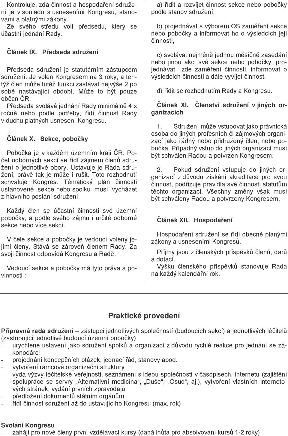 Může to být pouze občan ČR. Předseda svolává jednání Rady minimálně 4 x ročně nebo podle potřeby, řídí činnost Rady v duchu platných usnesení Kongresu. Článek X.