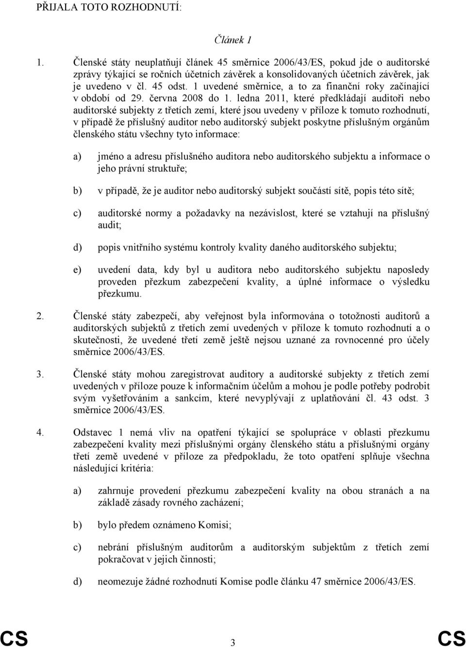 1 uvedené směrnice, a to za finanční roky začínající v období od 29. června 2008 do 1.