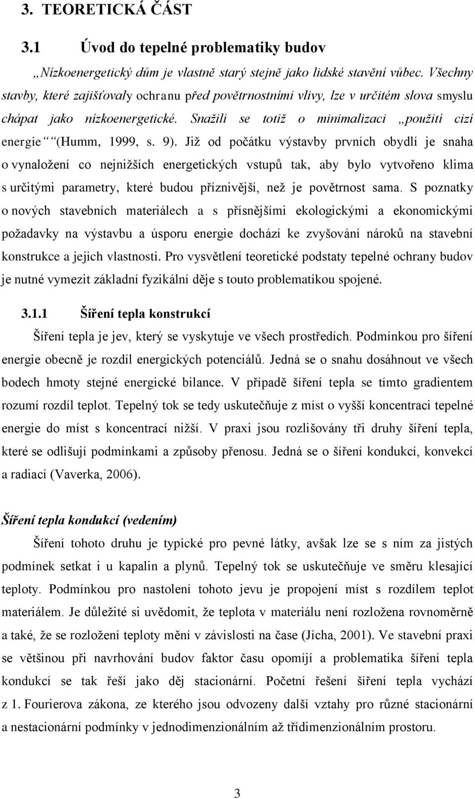 Jiţ od počátku výstavby prvních obydlí je snaha o vynaloţení co nejniţších energetických vstupů tak, aby bylo vytvořeno klima s určitými parametry, které budou příznivější, neţ je povětrnost sama.