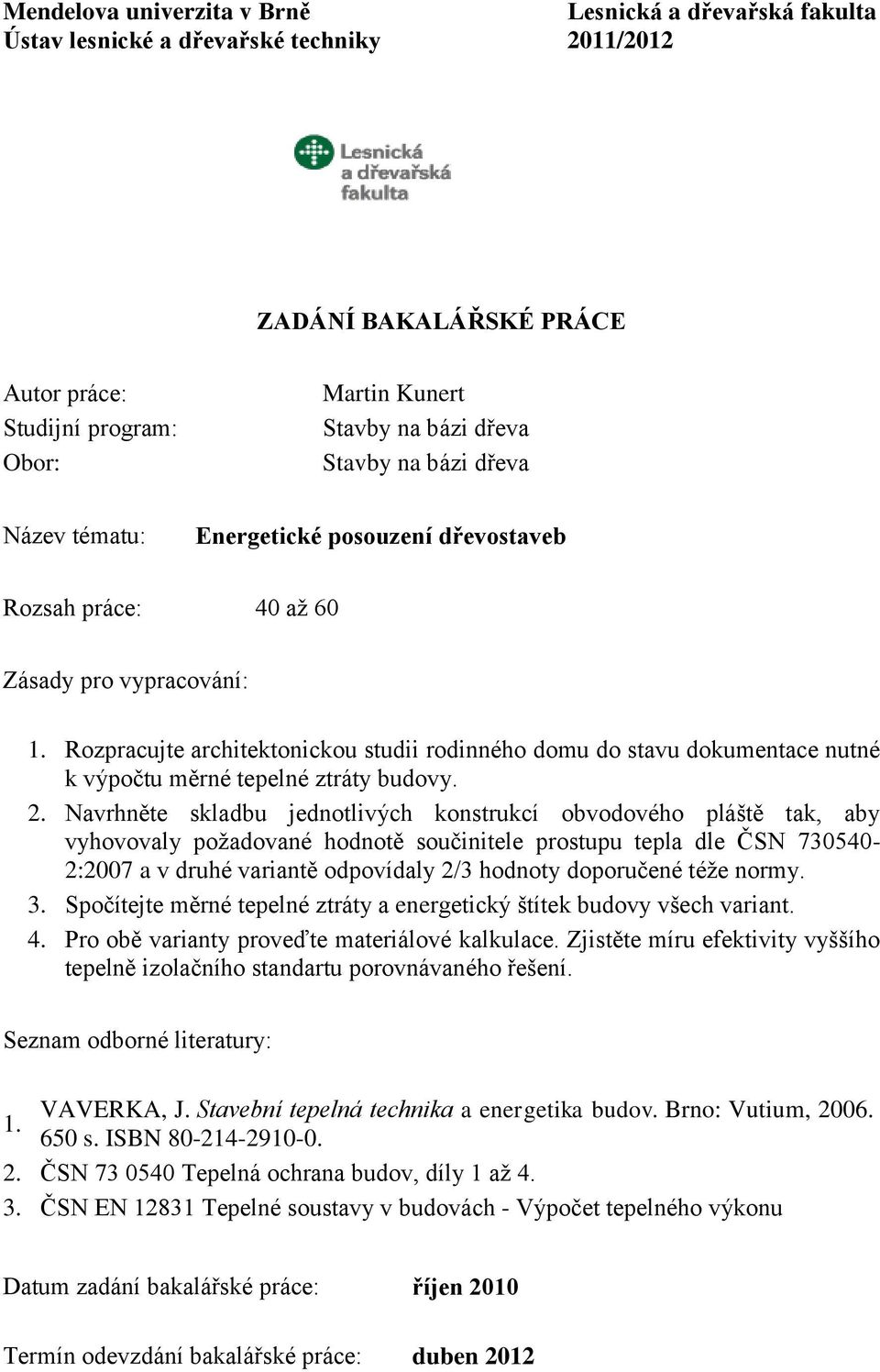 Rozpracujte architektonickou studii rodinného domu do stavu dokumentace nutné k výpočtu měrné tepelné ztráty budovy. 2.