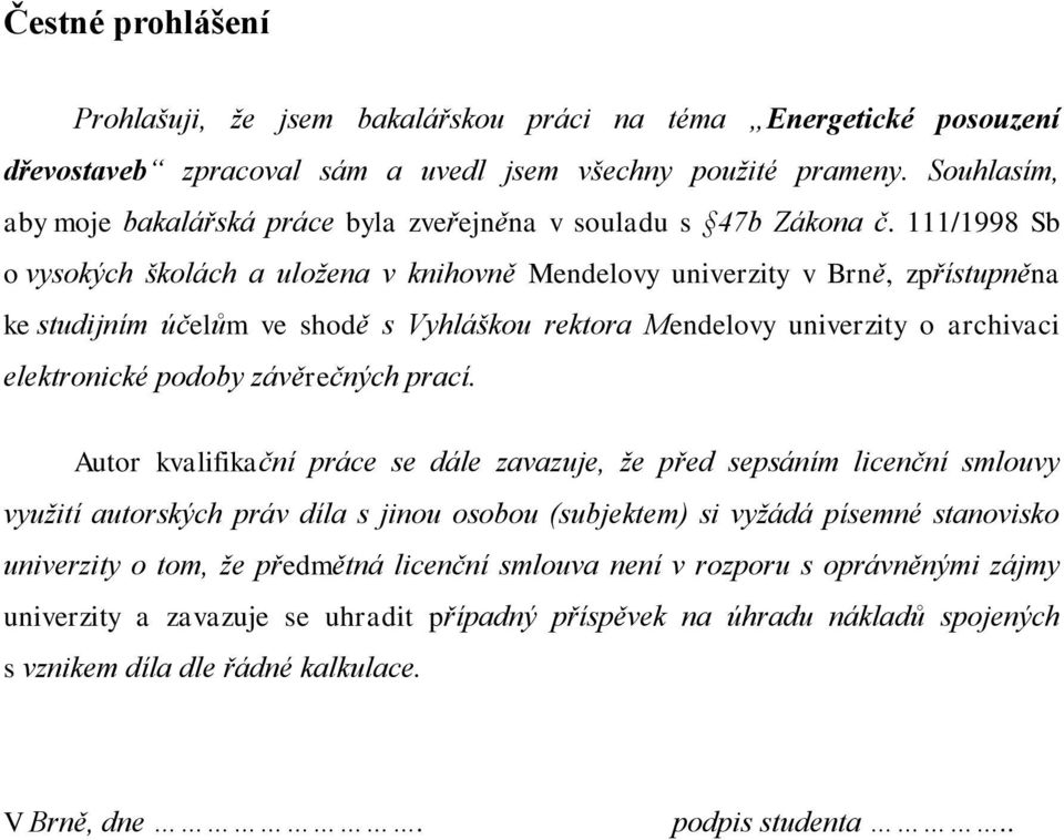 111/1998 Sb o vysokých školách a uložena v knihovně Mendelovy univerzity v Brně, zpřístupněna ke studijním účelům ve shodě s Vyhláškou rektora Mendelovy univerzity o archivaci elektronické podoby