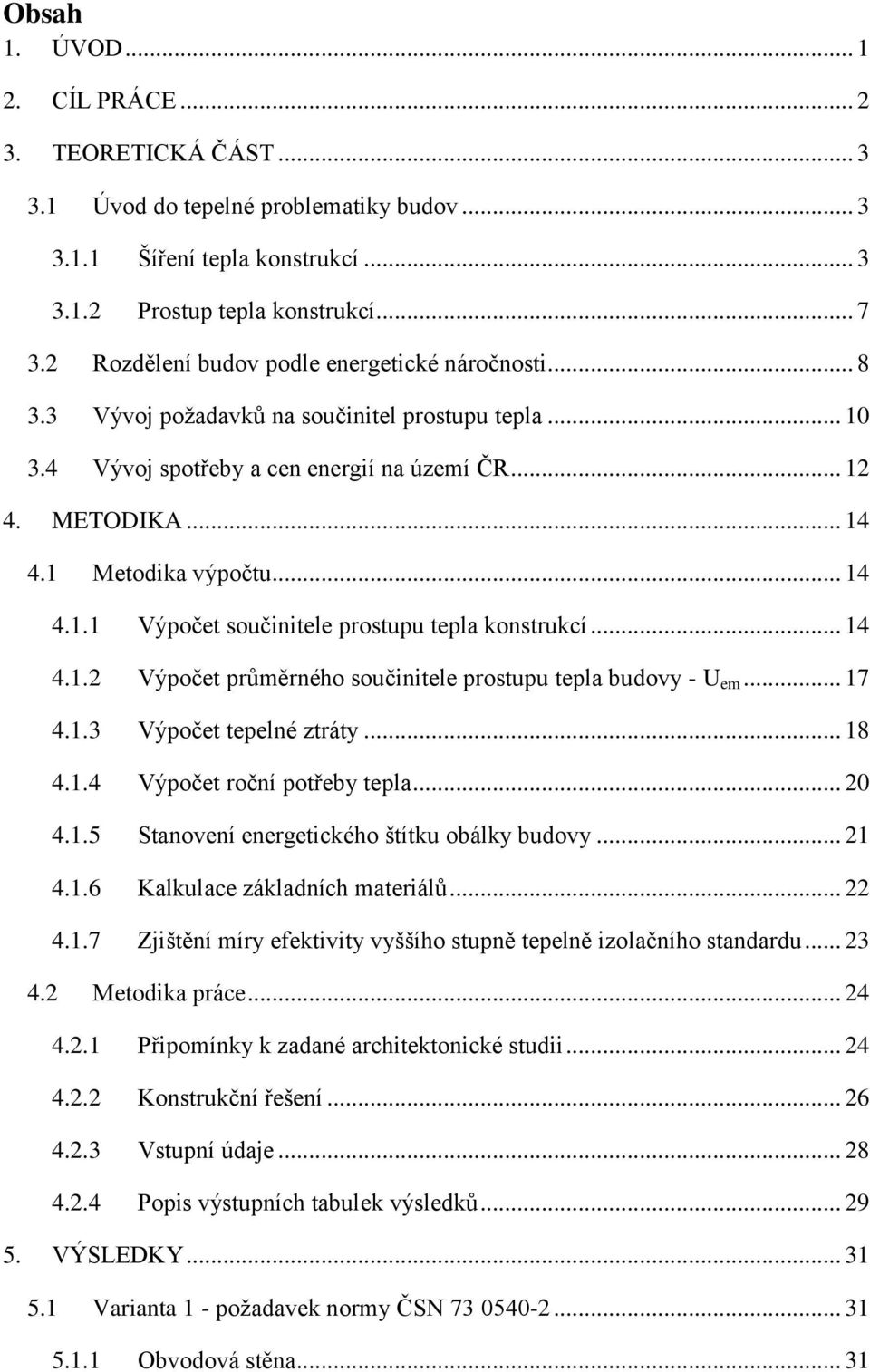 .. 14 4.1.1 Výpočet součinitele prostupu tepla konstrukcí... 14 4.1.2 Výpočet průměrného součinitele prostupu tepla budovy - U em... 17 4.1.3 Výpočet tepelné ztráty... 18 4.1.4 Výpočet roční potřeby tepla.