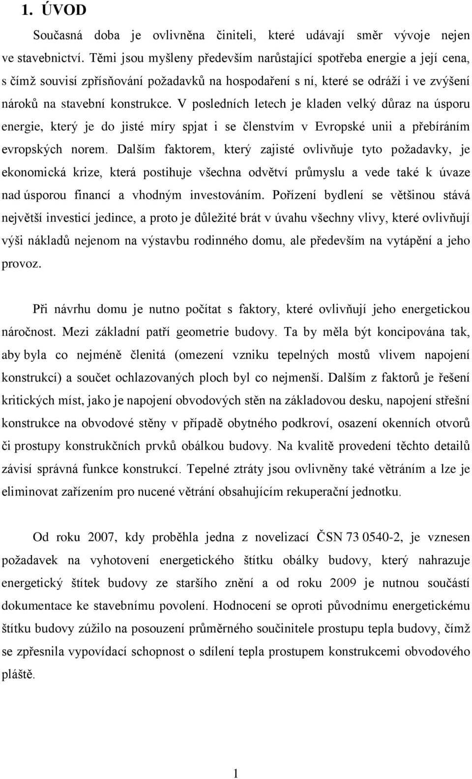 V posledních letech je kladen velký důraz na úsporu energie, který je do jisté míry spjat i se členstvím v Evropské unii a přebíráním evropských norem.