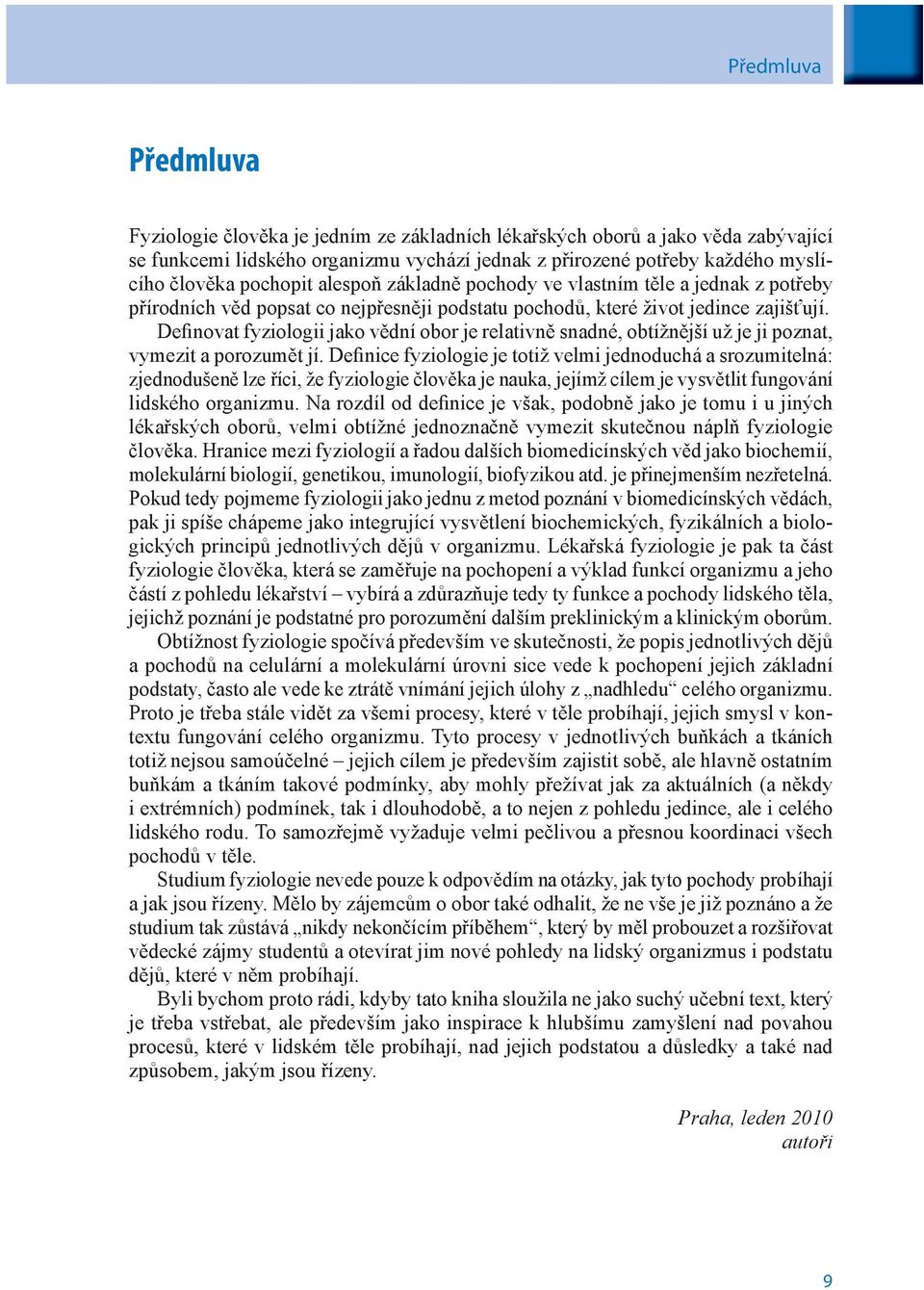 Definovat fyziologii jako vědní obor je relativně snadné, obtížnější už je ji poznat, vymezit a porozumět jí.