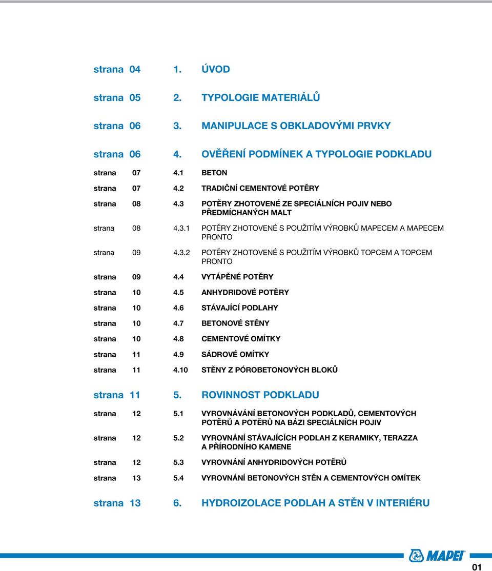 4 VYTÁPĚNÉ POTĚRY strana 10 4.5 ANHYDRIDOVÉ POTĚRY strana 10 4.6 STÁVAJÍCÍ PODLAHY strana 10 4.7 BETONOVÉ STĚNY strana 10 4.8 CEMENTOVÉ OMÍTKY strana 11 4.9 SÁDROVÉ OMÍTKY strana 11 4.