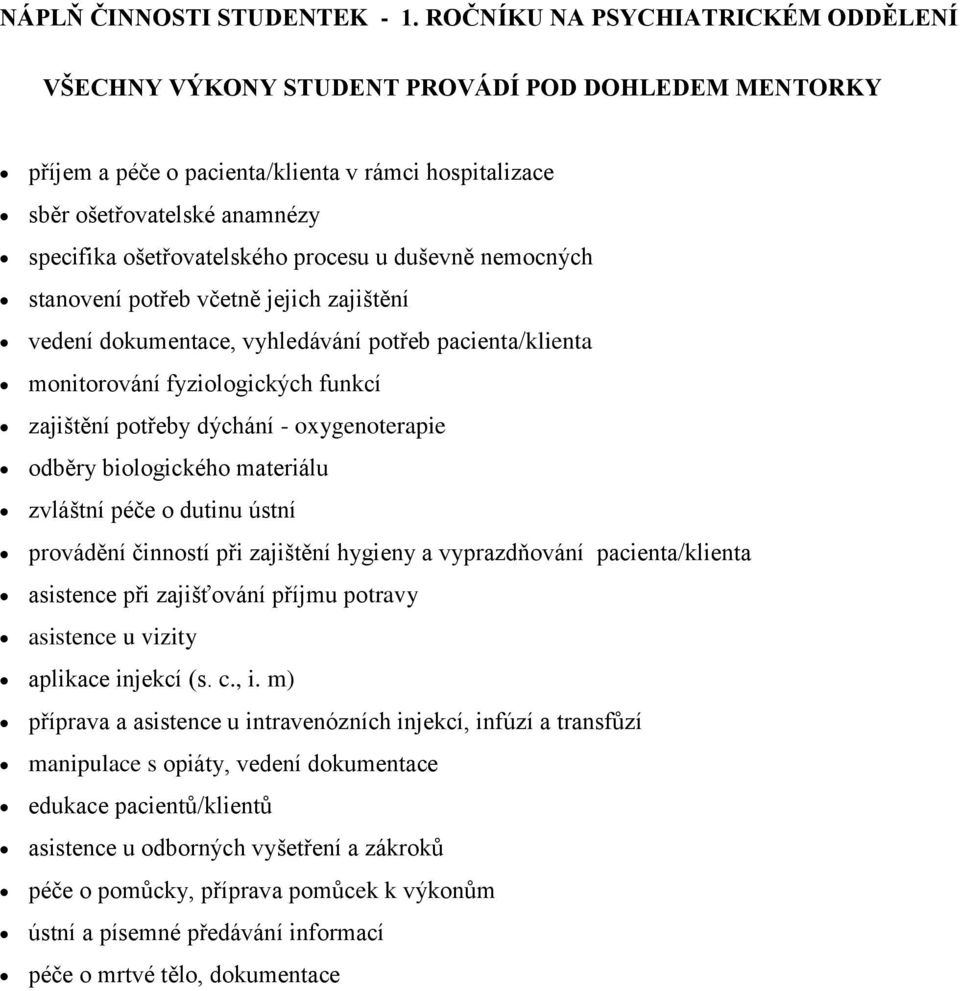 procesu u duševně nemocných stanovení potřeb včetně jejich zajištění vedení dokumentace, vyhledávání potřeb pacienta/klienta monitorování fyziologických funkcí zajištění potřeby dýchání -