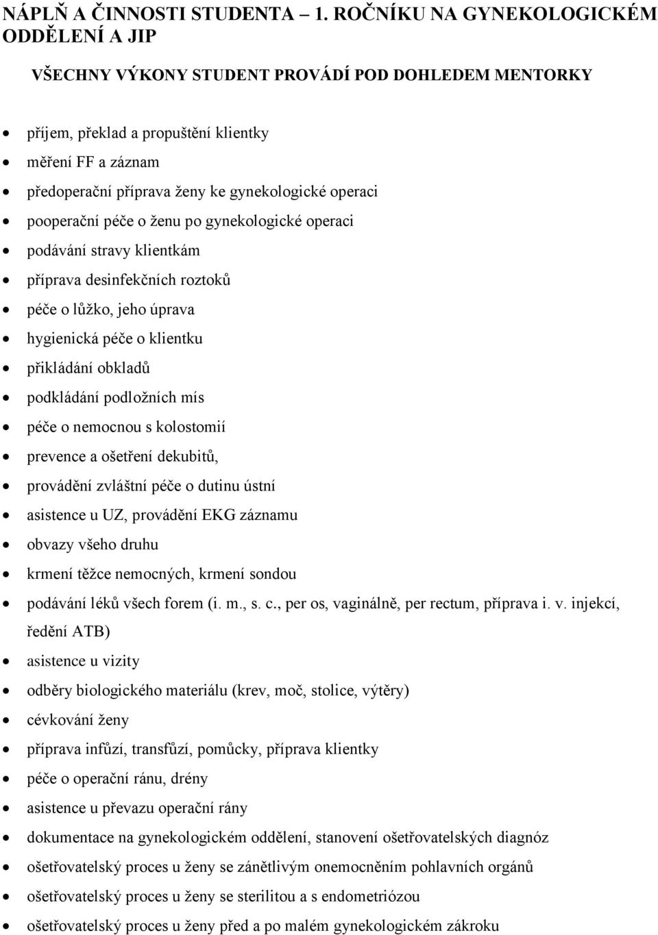 operaci pooperační péče o ženu po gynekologické operaci podávání stravy klientkám příprava desinfekčních roztoků péče o lůžko, jeho úprava hygienická péče o klientku přikládání obkladů podkládání