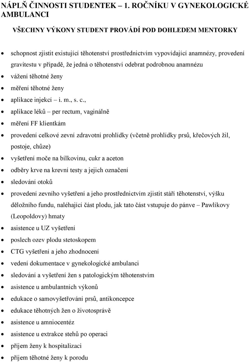 že jedná o těhotenství odebrat podrobnou anamnézu vážení těhotné ženy měření těhotné ženy aplikace injekcí i. m., s. c.