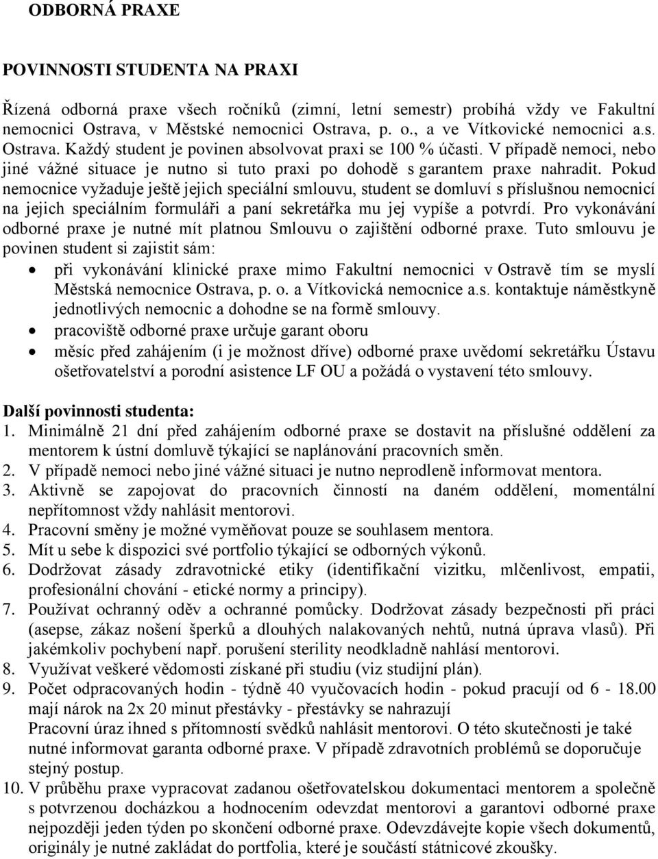 Pokud nemocnice vyžaduje ještě jejich speciální smlouvu, student se domluví s příslušnou nemocnicí na jejich speciálním formuláři a paní sekretářka mu jej vypíše a potvrdí.