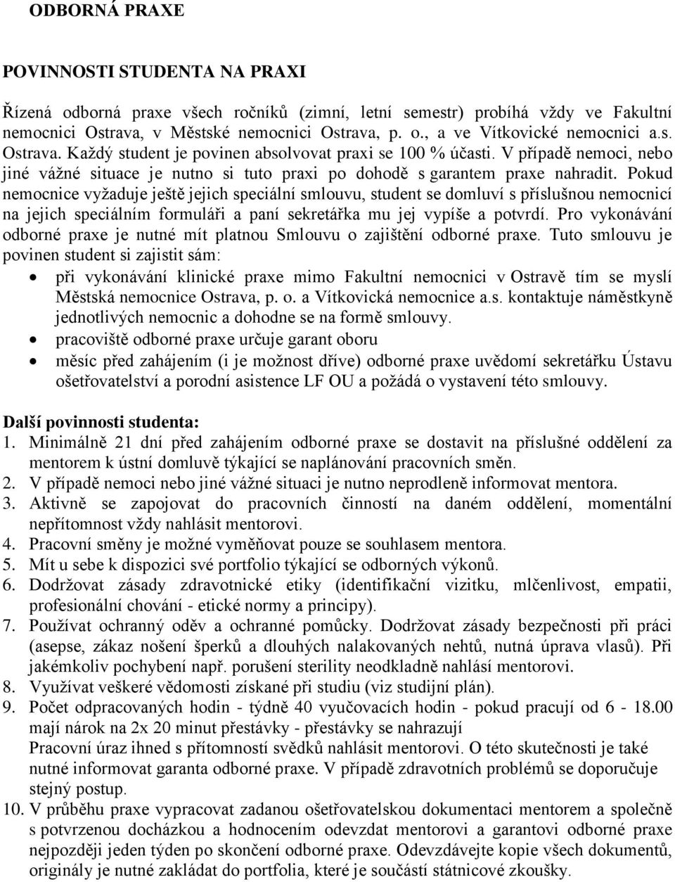 Pokud nemocnice vyžaduje ještě jejich speciální smlouvu, student se domluví s příslušnou nemocnicí na jejich speciálním formuláři a paní sekretářka mu jej vypíše a potvrdí.