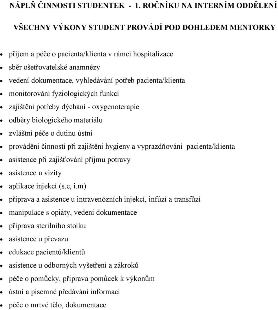 potřeb pacienta/klienta monitorování fyziologických funkcí zajištění potřeby dýchání - oxygenoterapie odběry biologického materiálu zvláštní péče o dutinu ústní provádění činností při zajištění