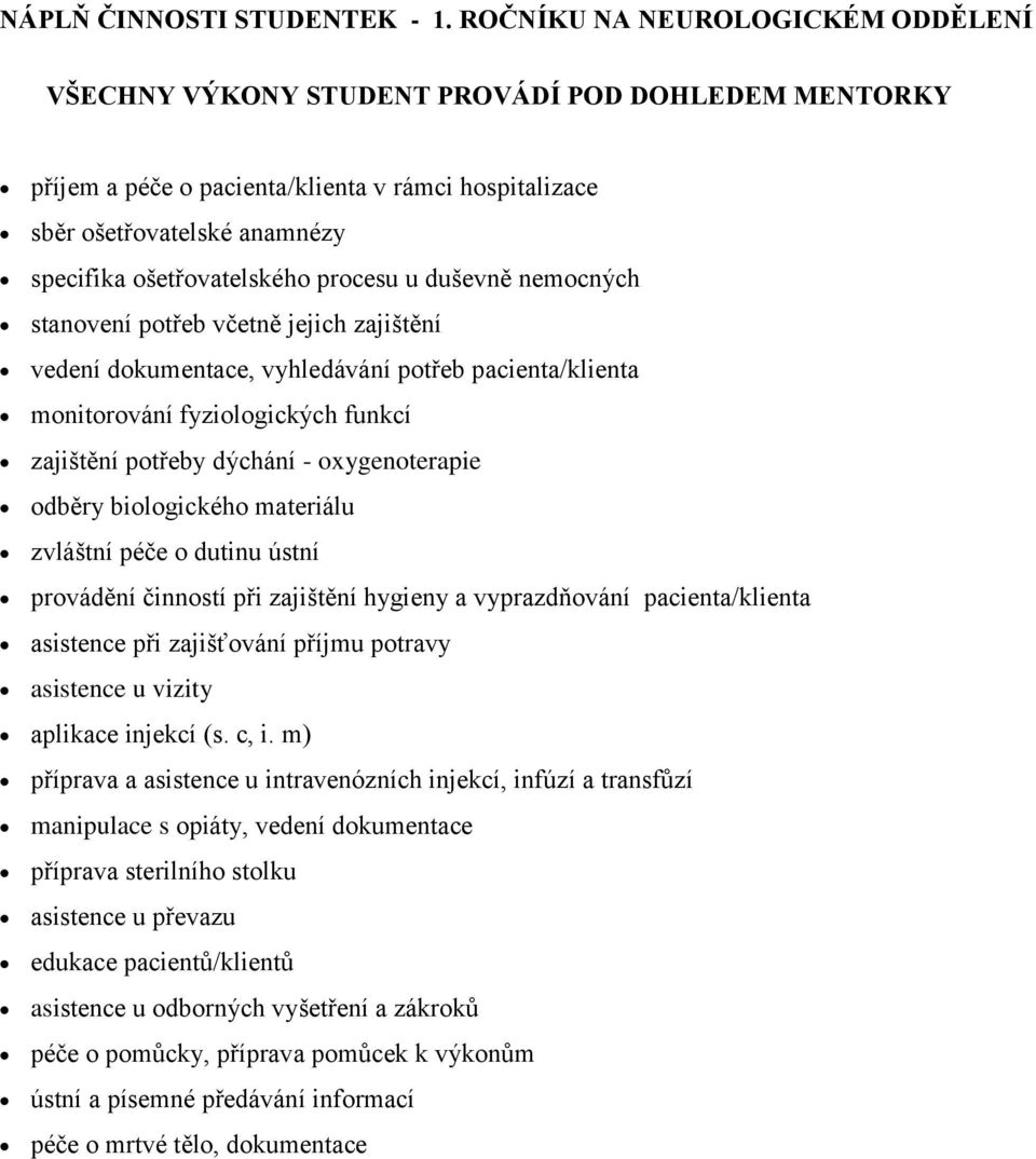 procesu u duševně nemocných stanovení potřeb včetně jejich zajištění vedení dokumentace, vyhledávání potřeb pacienta/klienta monitorování fyziologických funkcí zajištění potřeby dýchání -