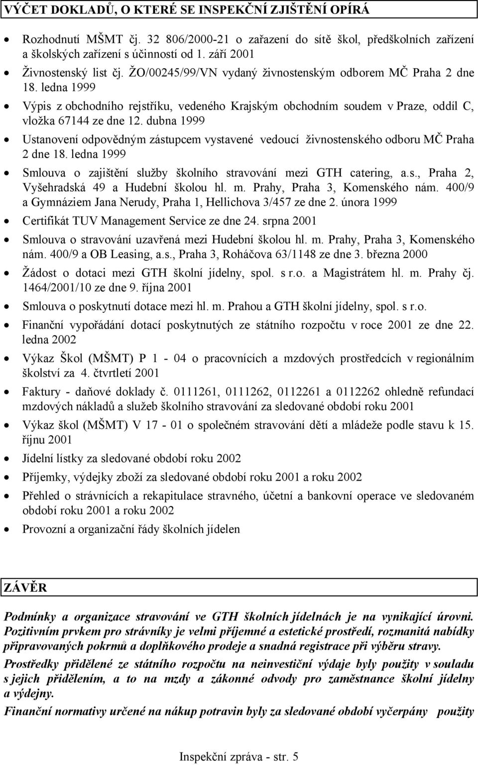 ledna 1999 Výpis z obchodního rejstříku, vedeného Krajským obchodním soudem v Praze, oddíl C, vložka 67144 ze dne 12.