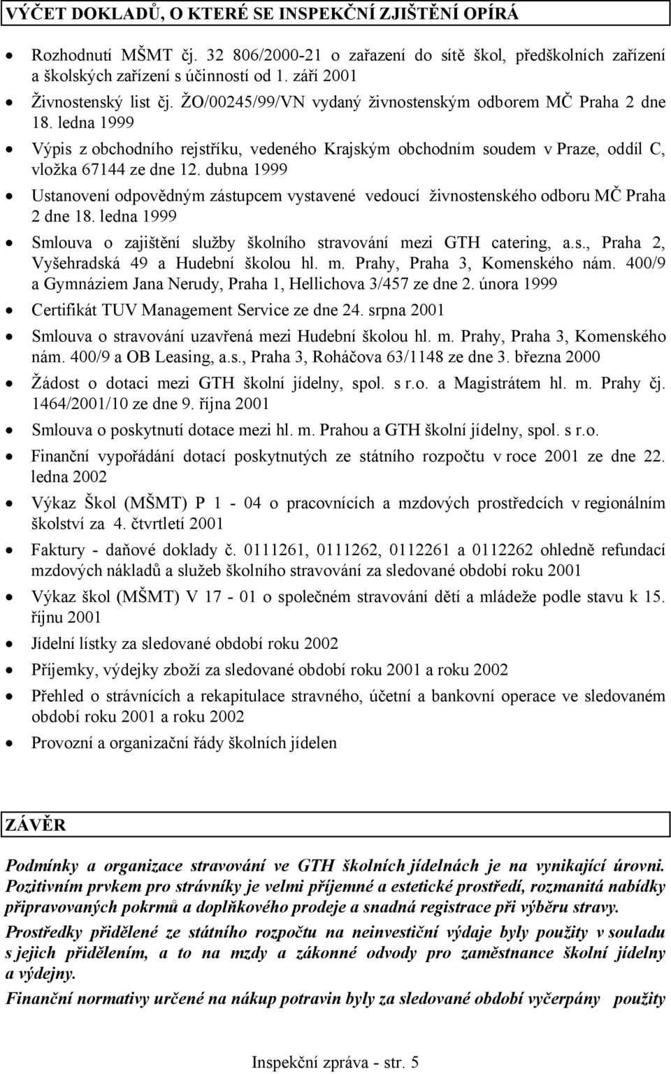 ledna 1999 Výpis z obchodního rejstříku, vedeného Krajským obchodním soudem v Praze, oddíl C, vložka 67144 ze dne 12.