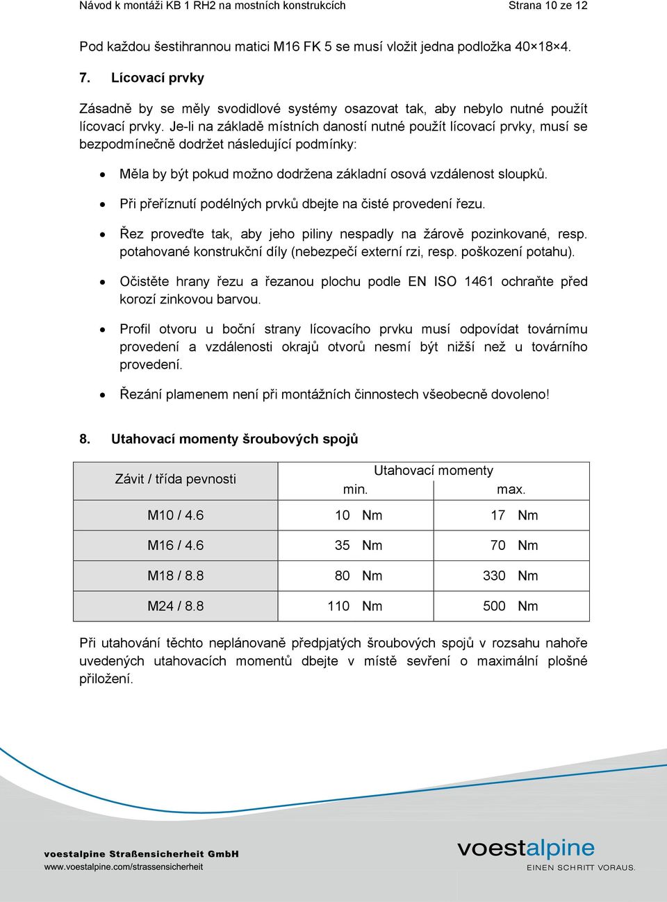 Je-li na základ místních daností nutné použít lícovací prvky, musí se bezpodmíne n dodržet následující podmínky: M la by být pokud možno dodržena základní osová vzdálenost sloupk.