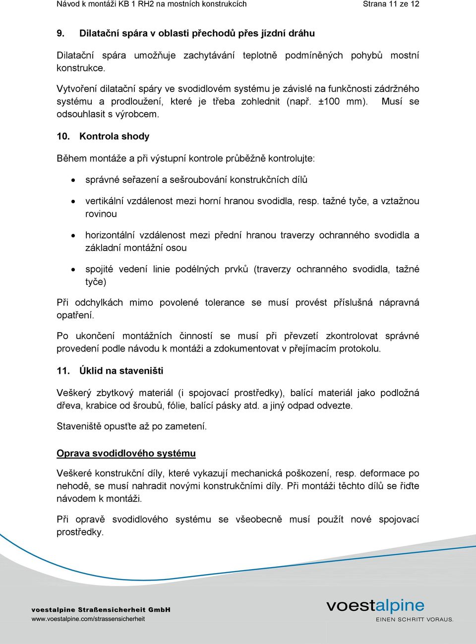 Vytvo ení dilata ní spáry ve svodidlovém systému je závislé na funk nosti zádržného systému a prodloužení, které je t eba zohlednit (nap. ±100 mm). Musí se odsouhlasit s výrobcem. 10.
