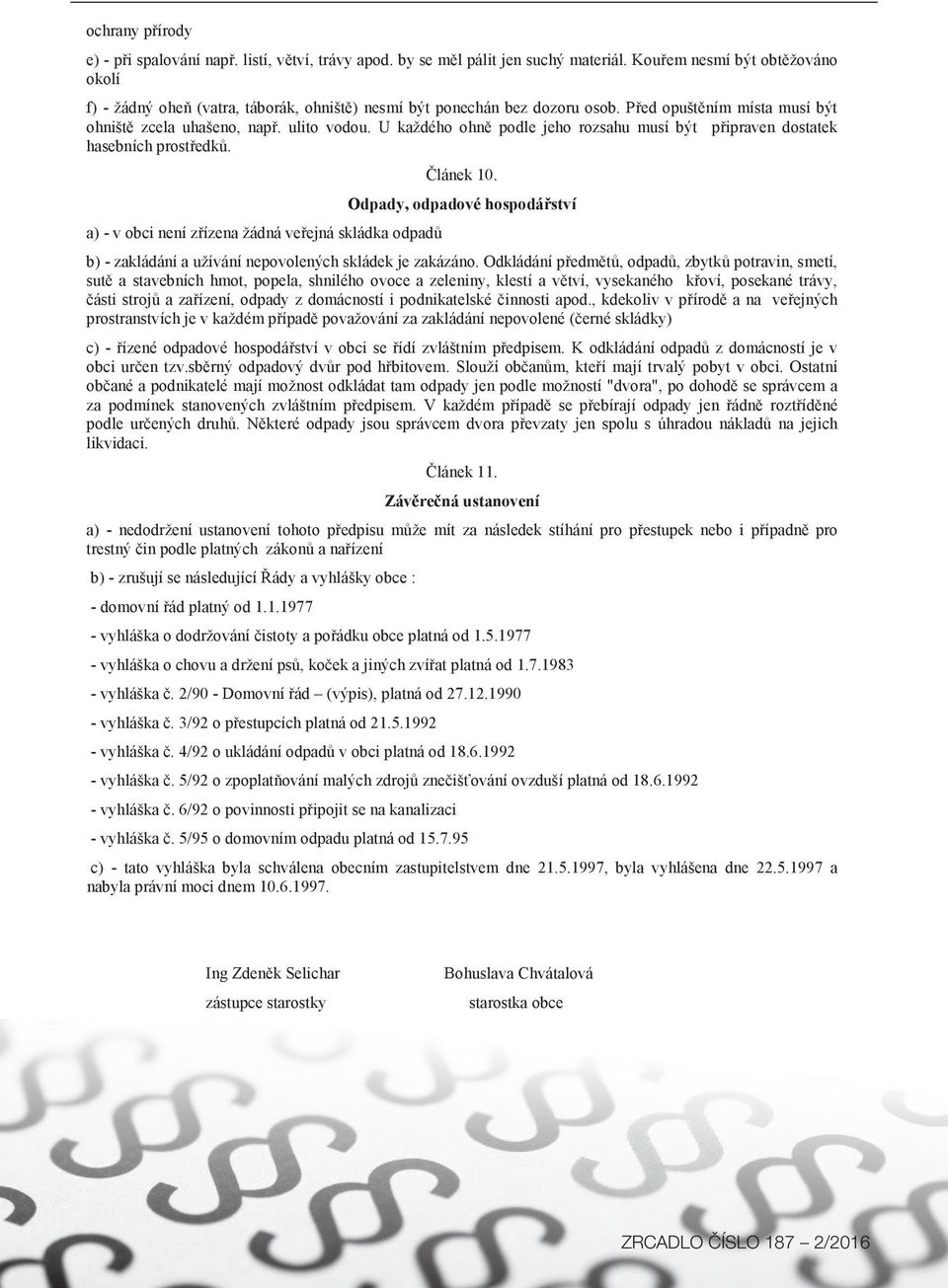 U každého ohně podle jeho rozsahu musí být připraven dostatek hasebních prostředků. Článek 10.