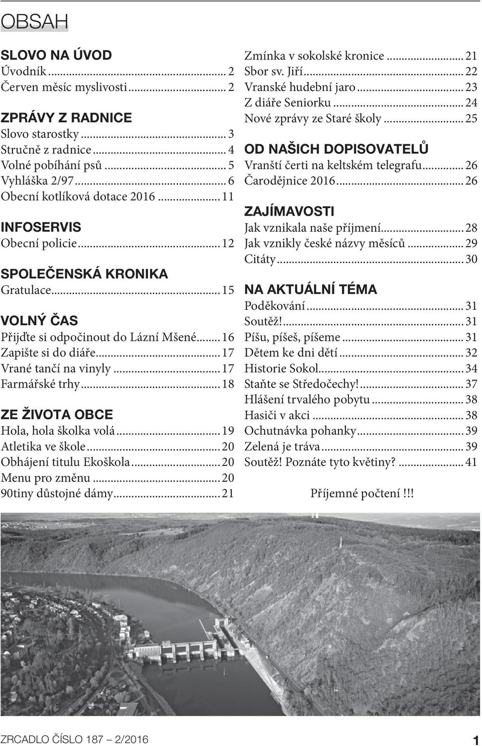 ..18 ZE ŽIVOTA OBCE Hola, hola školka volá...19 Atletika ve škole...20 Obhájení titulu Ekoškola...20 Menu pro změnu...20 90tiny důstojné dámy...21 Zmínka v sokolské kronice...21 Sbor sv. Jiří.