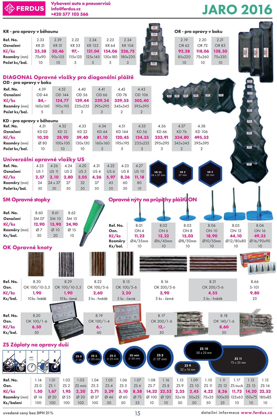 10 10 5 5 5 3 OR - pro opravy v boku 2.19 2.20 2.21 OR 62 OR 73 OR 83 92,38 118,06 138,50 85x220 75x260 75x330 10 10 10 DIAGONAL Opravné vložky pro diagonální pláště OD - pro opravy v boku Ref. No. 4.