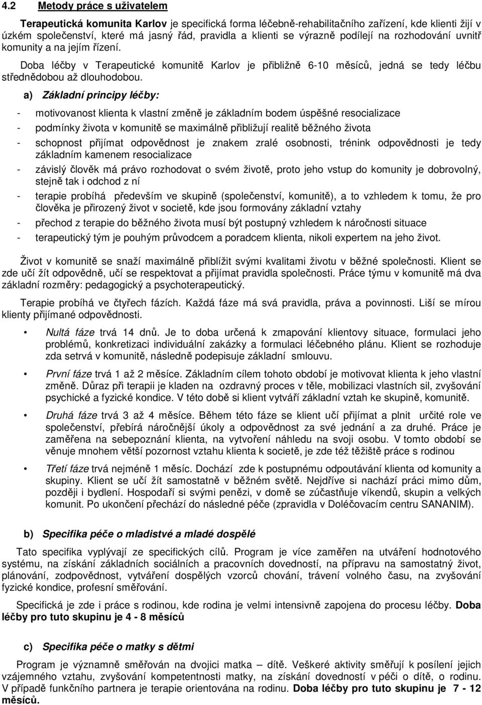 a) Základní principy léčby: - motivovanost klienta k vlastní změně je základním bodem úspěšné resocializace - podmínky života v komunitě se maximálně přibližují realitě běžného života - schopnost