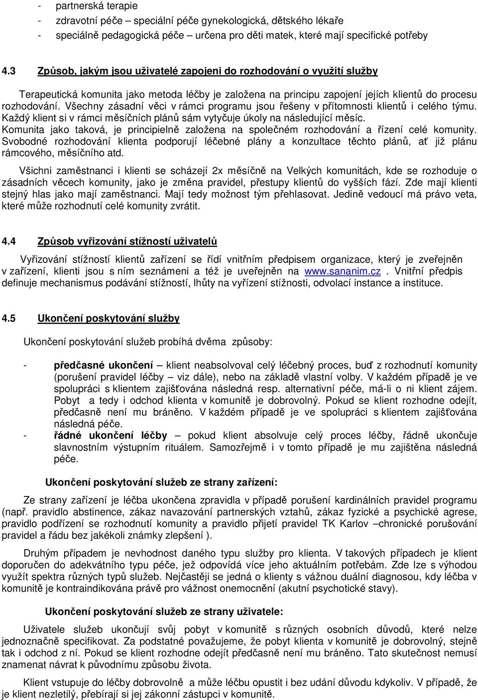 Všechny zásadní věci v rámci programu jsou řešeny v přítomnosti klientů i celého týmu. Každý klient si v rámci měsíčních plánů sám vytyčuje úkoly na následující měsíc.