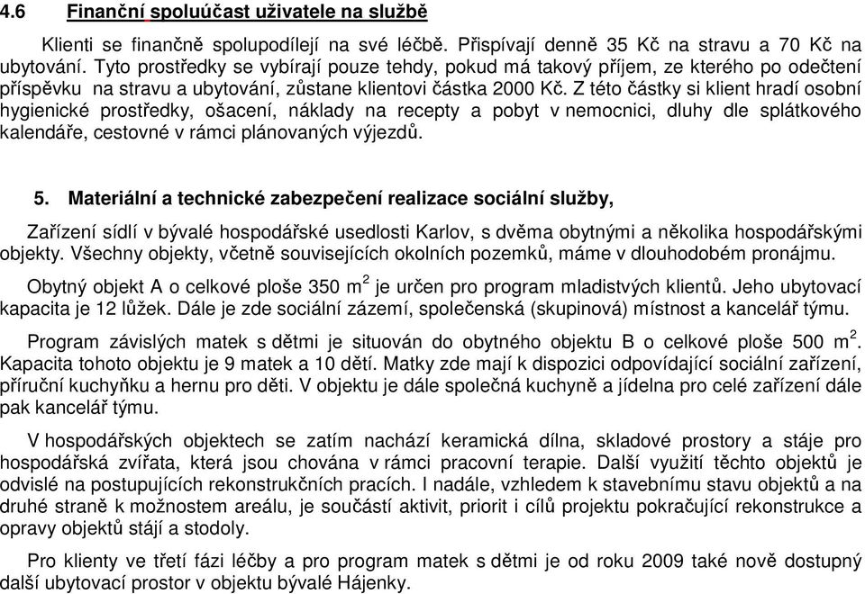 Z této částky si klient hradí osobní hygienické prostředky, ošacení, náklady na recepty a pobyt v nemocnici, dluhy dle splátkového kalendáře, cestovné v rámci plánovaných výjezdů. 5.