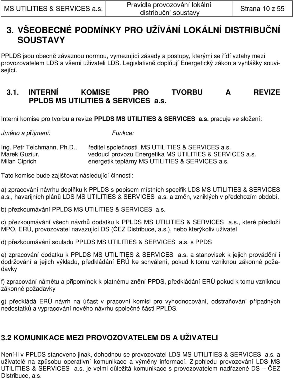 Legislativně doplňují Energetický zákon a vyhlášky související. 3.1. INTERNÍ KOMISE PRO TVORBU A REVIZE PPLDS MS UTILITIES & SERVICES a.s. Interní komise pro tvorbu a revize PPLDS MS UTILITIES & SERVICES a.