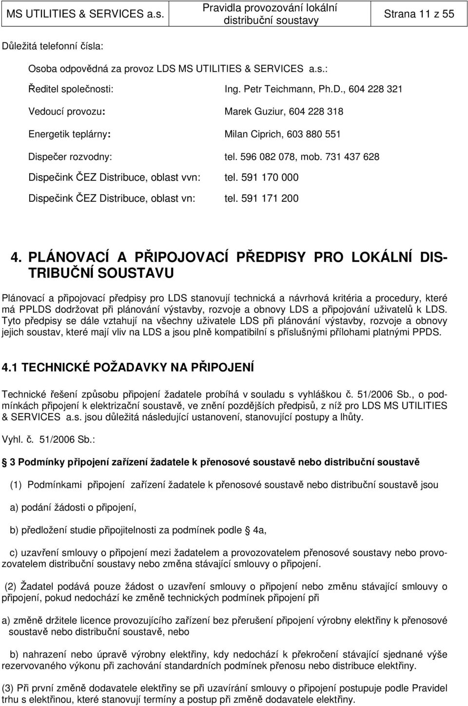 PLÁNOVACÍ A PŘIPOJOVACÍ PŘEDPISY PRO LOKÁLNÍ DIS- TRIBUČNÍ SOUSTAVU Plánovací a připojovací předpisy pro LDS stanovují technická a návrhová kritéria a procedury, které má PPLDS dodržovat při