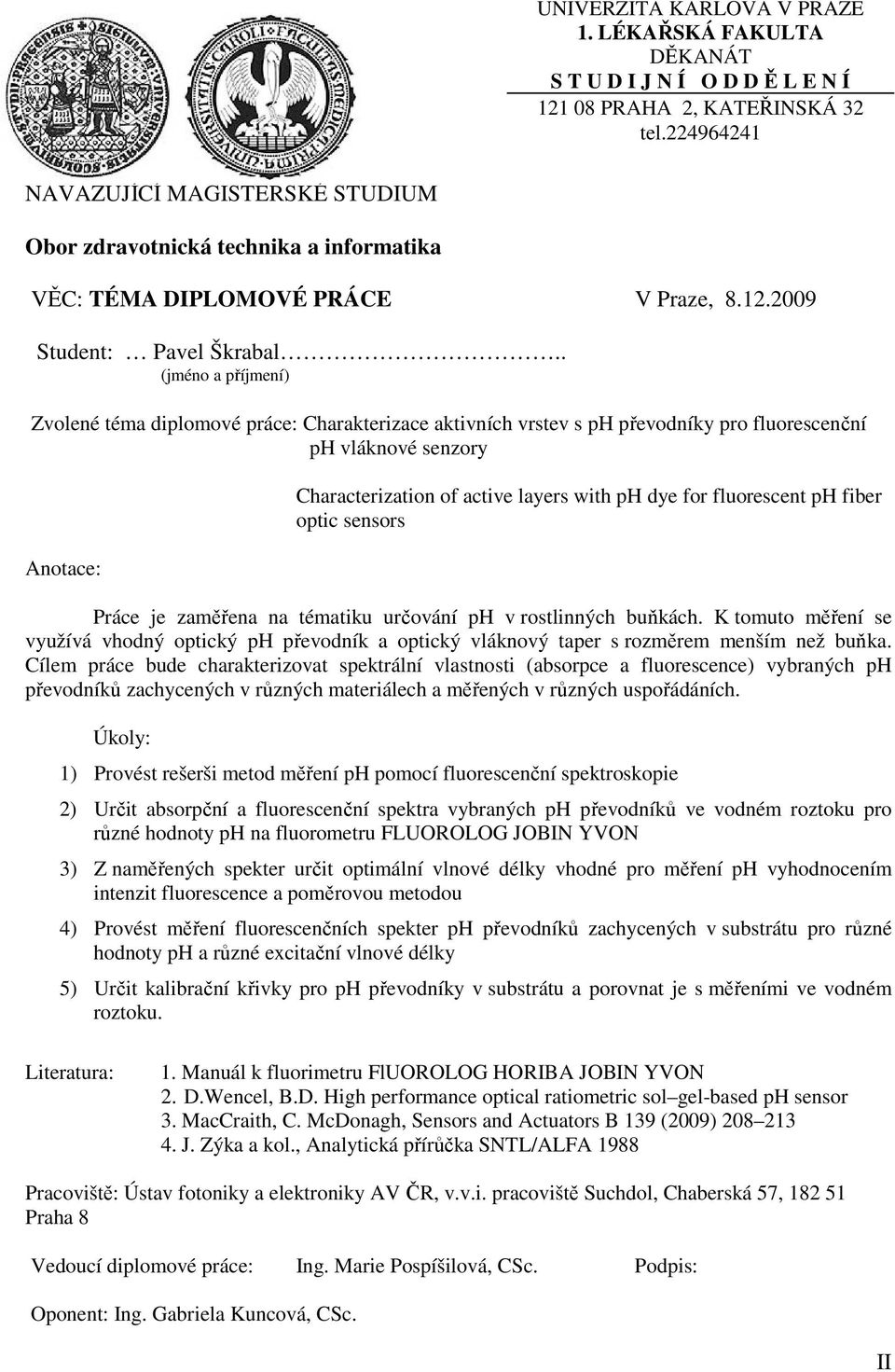 . (jméno a příjmení) Zvolené téma diplomové práce: Charakterizace aktivních vrstev s ph převodníky pro fluorescenční ph vláknové senzory Anotace: Characterization of active layers with ph dye for