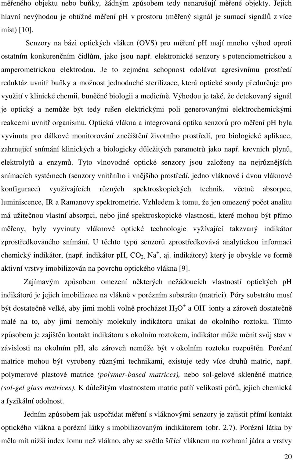 Je to zejména schopnost odolávat agresivnímu prostředí reduktáz uvnitř buňky a možnost jednoduché sterilizace, která optické sondy předurčuje pro využití v klinické chemii, buněčné biologii a