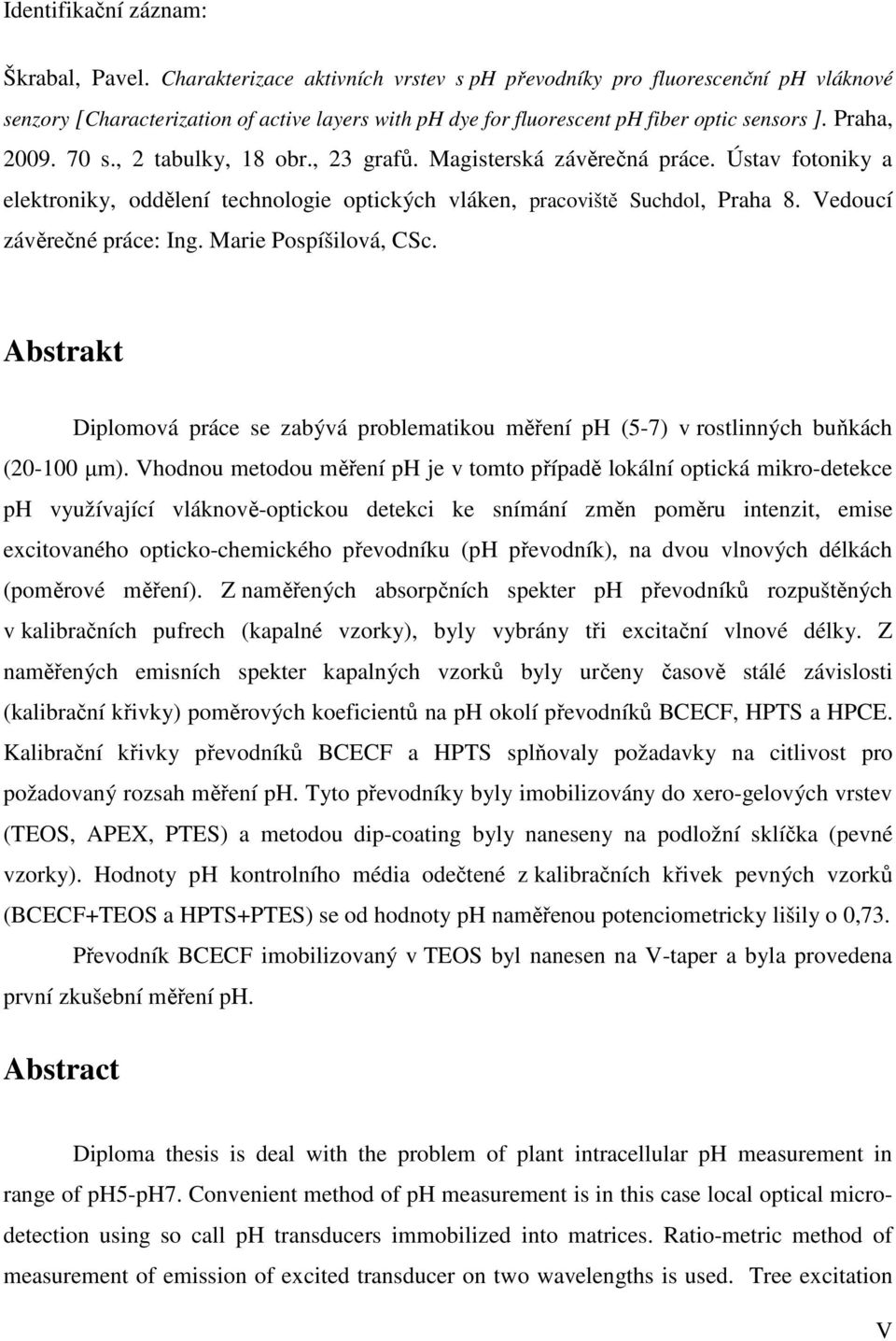 , 2 tabulky, 18 obr., 23 grafů. Magisterská závěrečná práce. Ústav fotoniky a elektroniky, oddělení technologie optických vláken, pracoviště Suchdol, Praha 8. Vedoucí závěrečné práce: Ing.