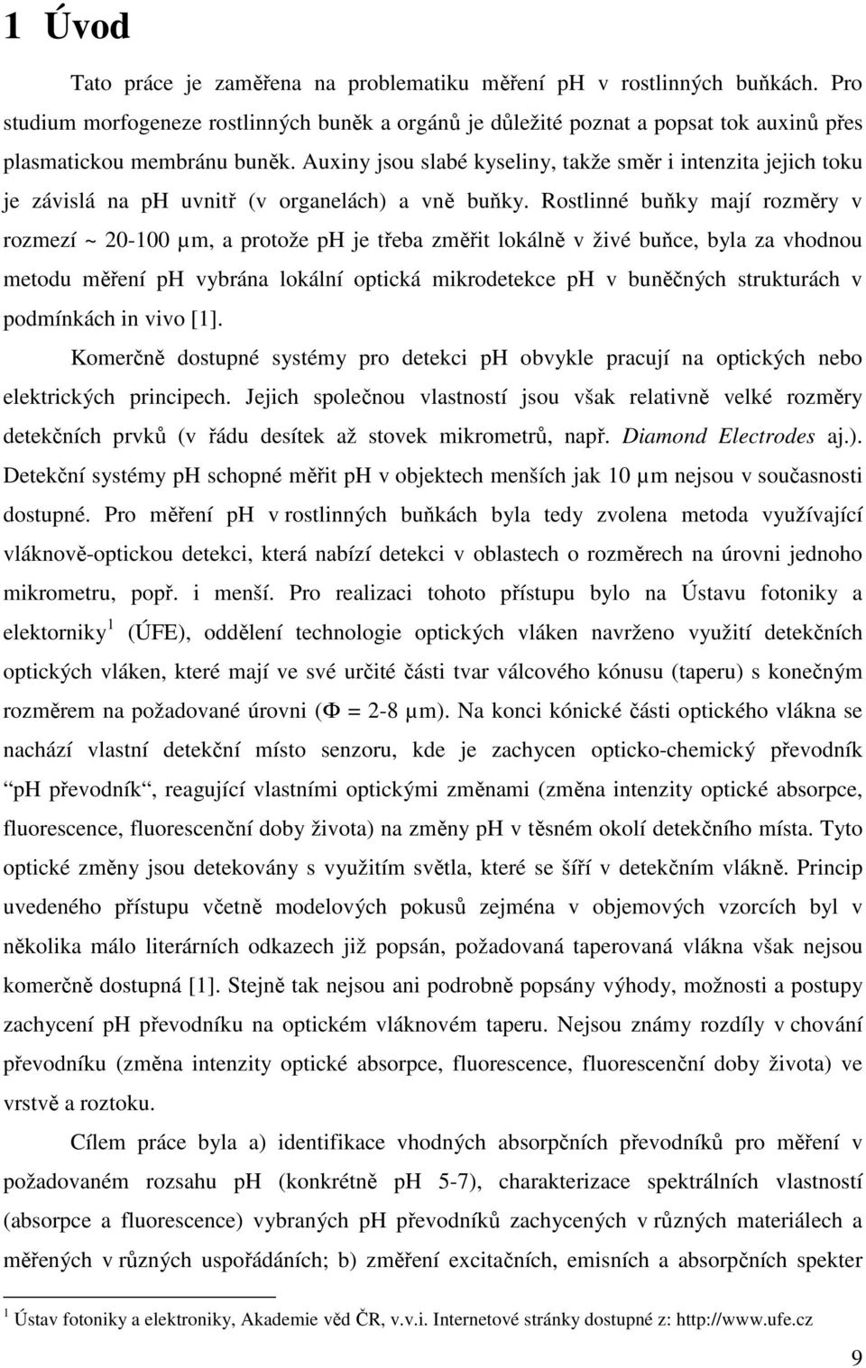 Auxiny jsou slabé kyseliny, takže směr i intenzita jejich toku je závislá na ph uvnitř (v organelách) a vně buňky.