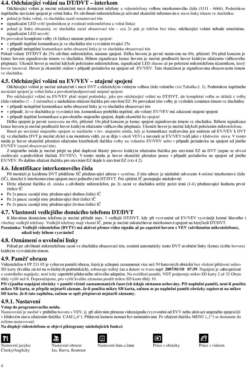 Po zdvihnutí mikrotelefonu je uživatel okamžitě informován o stavu linky tónem ve sluchátku: pokud je linka volná, ve sluchátku zazní oznamovací tón signalizační LED svítí (podmínkou je zvednutí