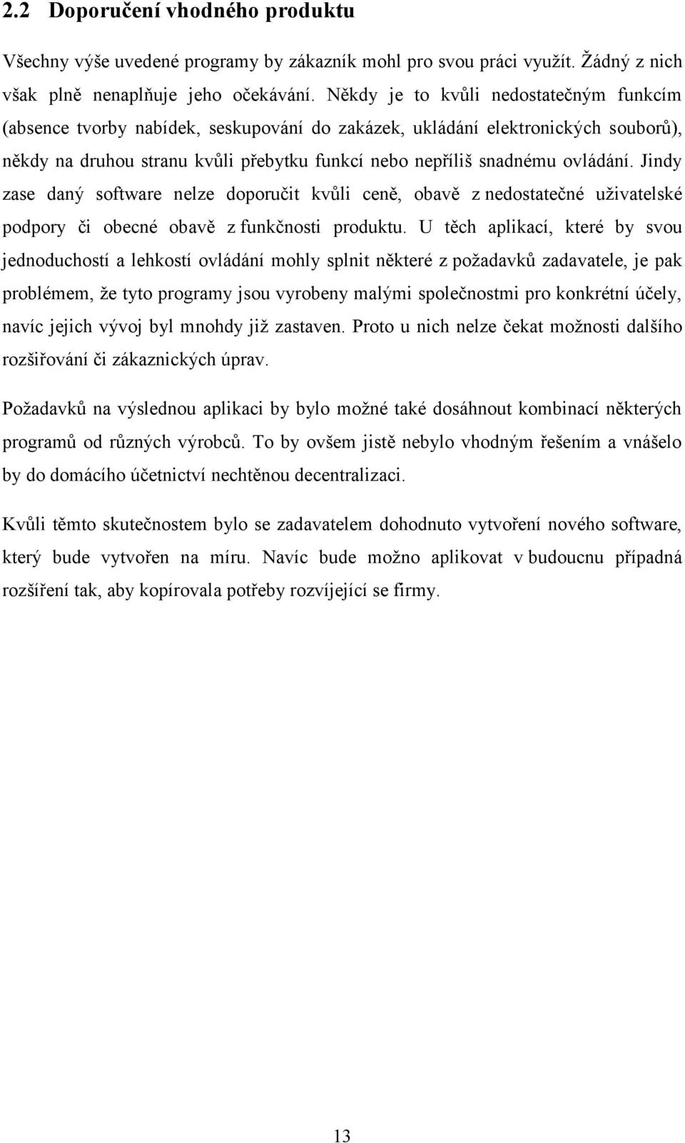 Jindy zase daný software nelze doporučit kvůli ceně, obavě z nedostatečné uživatelské podpory či obecné obavě z funkčnosti produktu.