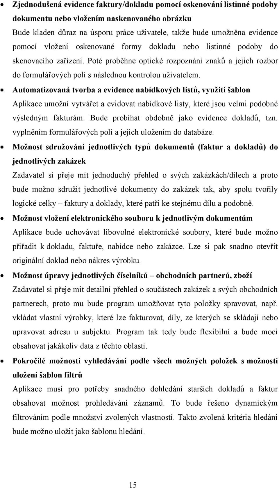 Automatizovaná tvorba a evidence nabídkových listů, využití šablon Aplikace umožní vytvářet a evidovat nabídkové listy, které jsou velmi podobné výsledným fakturám.