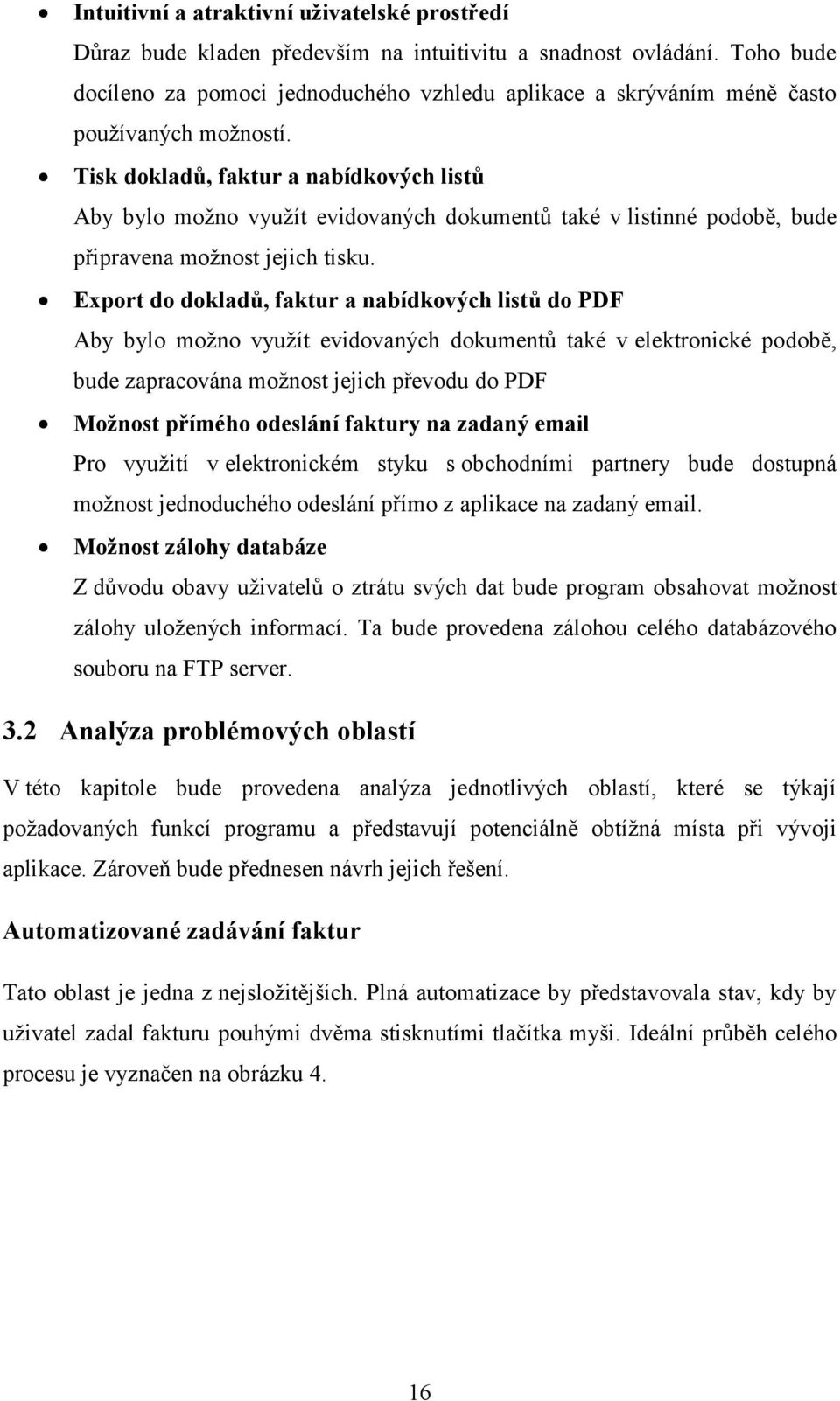 Tisk dokladů, faktur a nabídkových listů Aby bylo možno využít evidovaných dokumentů také v listinné podobě, bude připravena možnost jejich tisku.