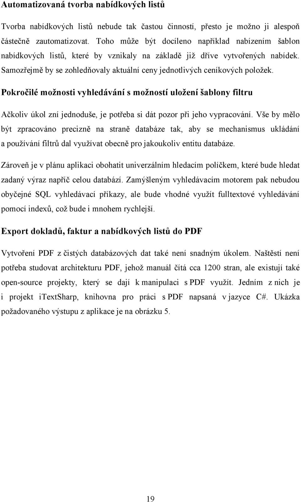 Samozřejmě by se zohledňovaly aktuální ceny jednotlivých ceníkových položek.